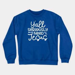 Y'all Seriously Need Jesus Funny Faith Crewneck Sweatshirt